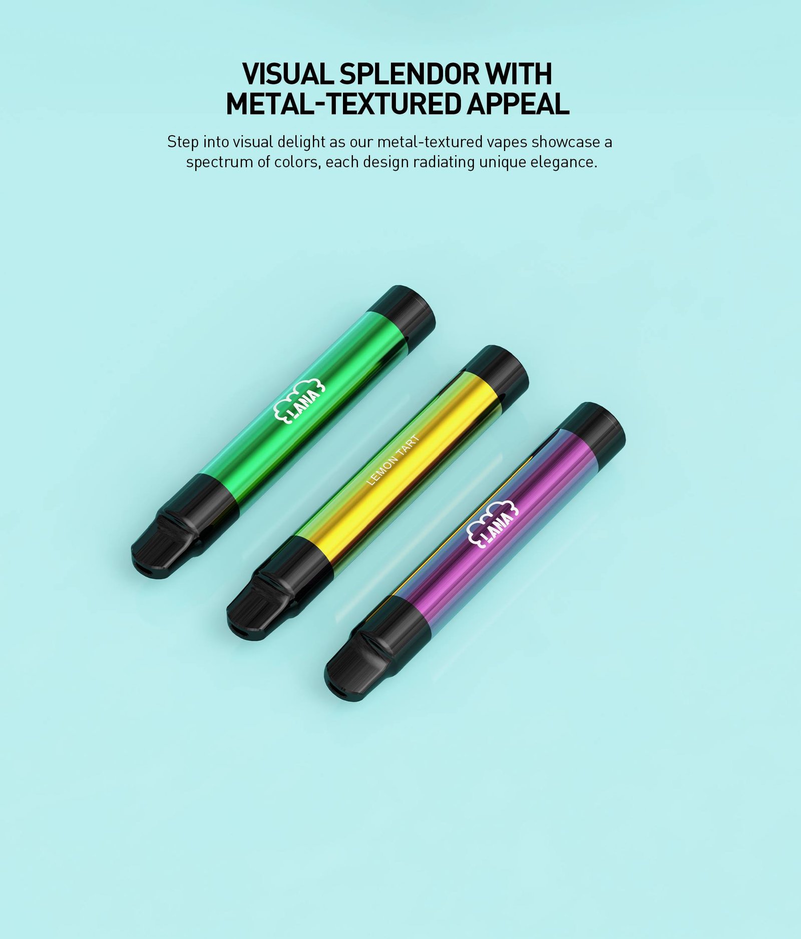 LANA PEN 2000 PUFFS Mesh Coil with 10000 mAh battery, Nicotine contains of 3.5%, E-liquid 6ML and 1.3ohm. The pen with 1.3ohm mesh coil, each puff becomes a richer, immersive experience, merging taste, visuals, and consistency seamlessly. Reliable Powerhouse Experience uninterrupted pleasure with our enduring battery. More than a companion, it's the key to lasting satisfaction. Visual Splendor with metal-textured appeal Step into visual delight as our metal-textured vapes showcase a spectrum of colors, each design radiating unique elegance. Flavour Palette Ranging from the richness of Tie Guan Yin Tea to the crisp refreshment of Cold Coke, choose the one or the ones that suit you the best.